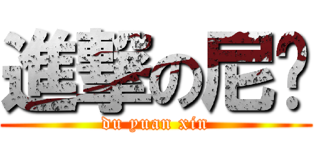 進撃の尼玛 (du yuan xin)
