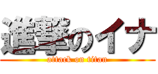 進撃のイナ (attack on titan)