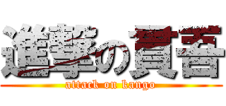 進撃の貫吾 (attack on kango)