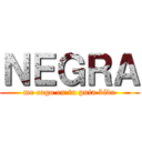 ＮＥＧＲＡ (me cago en tu puta bida)