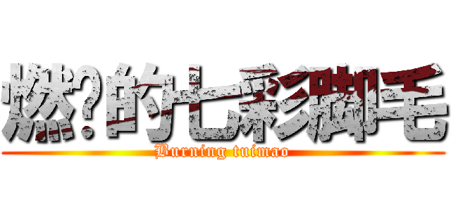 燃烧的七彩脚毛 (Burning tuimao)