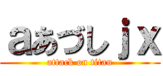 ａあづしｊｘ (attack on titan)