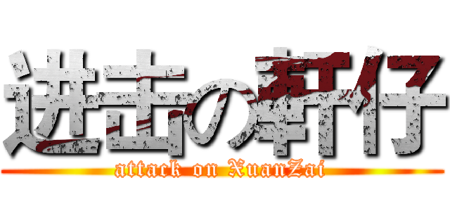 进击の軒仔 (attack on XuanZai)