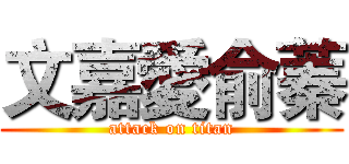 文嘉愛俞蓁 (attack on titan)
