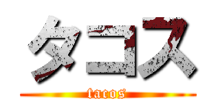 タコス (tacos)