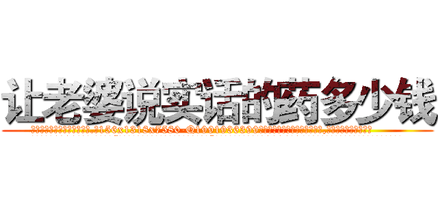 让老婆说实话的药多少钱 (让老婆说实话的药多少钱【电.话156x1318x7580-Q1991936399鑫宏药业】我们做的是长期生意,靠的是老客户长期支持
参考消息网2月20日报道 韩媒称，“剩女多、离婚率高的城市，房价一定会上涨。”这是中国经济学家金岩石2016年12月参加在上海举行的房地产相关论坛时说的话。
)