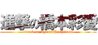 進撃の橋本彩愛 (attack on Ayame　Hashimoto)