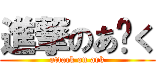 進撃のあ〜く (attack on ark)