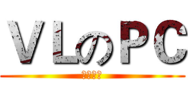 ＶＬのＰＣ (非礼勿碰)