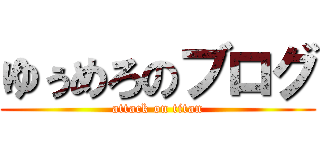 ゆぅめろのブログ (attack on titan)