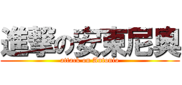 進撃の安東尼奧 (attack on Antonio)