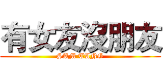 有女友沒朋友 (SAM TANG)