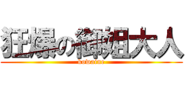 狂爆の御姐大人 (kowaine)
