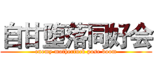自甘堕落同好会 (enemy motherfuck pose boom)