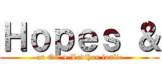 Ｈｏｐｅｓ ＆ (an OC + Levihan fanfic)
