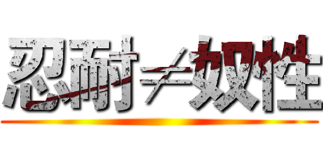 忍耐≠奴性 ()