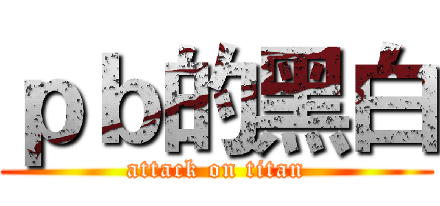 ｐｂ的黑白 (attack on titan)