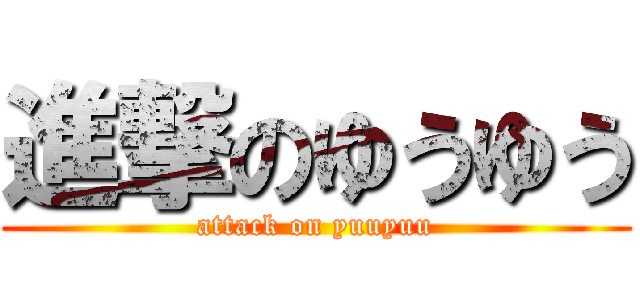 進撃のゆうゆう (attack on yuuyuu)