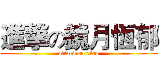 進撃の鏡月恆郁 (attack on alen)