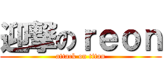 迎撃のｒｅｏｎ (attack on titan)