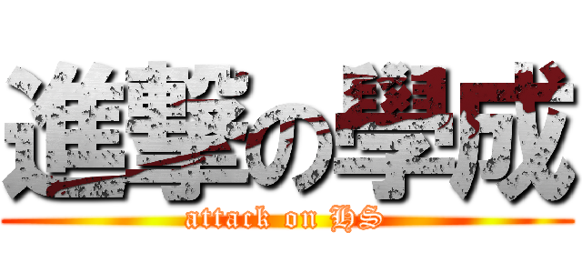 進撃の學成 (attack on HS)