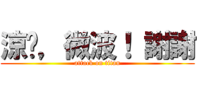涼麵，微波！ 謝謝 (attack on titan)