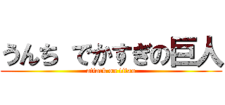うんち でかすぎの巨人 (attack on titan)