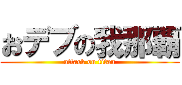 おデブの我那覇 (attack on titan)