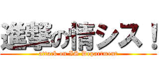 進撃の情シス！ (attack on IS Department)