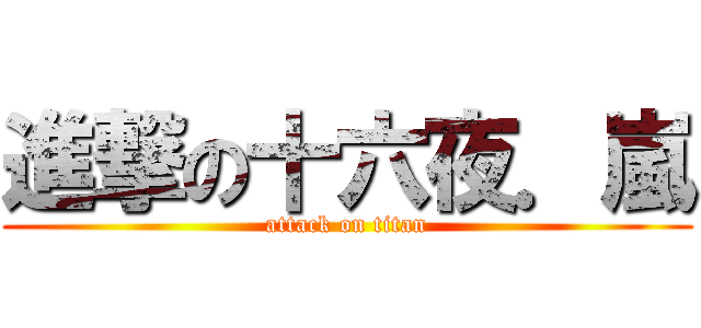 進撃の十六夜．嵐 (attack on titan)