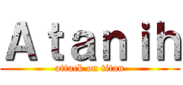 Ａｔａｎｉｈ (attack on titan)