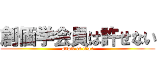 創価学会員は許せない (attack on titan)