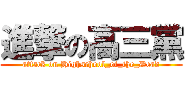 進撃の高三黨 (attack on Highschool_of_the_Dead)