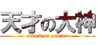 天才の大神 (attack on genius)