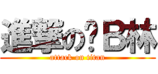 進撃の傻Ｂ林 (attack on titan)