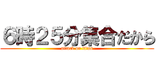 ６時２５分集合だから (attack on titan)