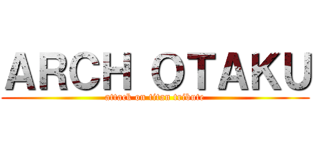 ＡＲＣＨ ＯＴＡＫＵ (attack on titan tribute)