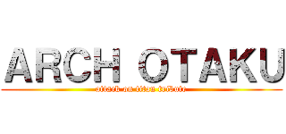 ＡＲＣＨ ＯＴＡＫＵ (attack on titan tribute)