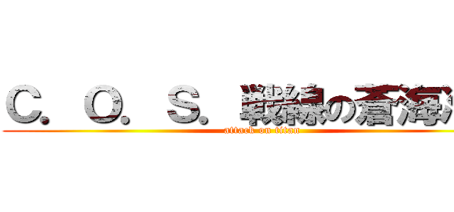 Ｃ．Ｏ．Ｓ．戦線の蒼海准将 (attack on titan)