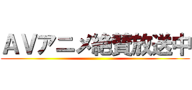 ＡＶアニメ絶賛放送中 ()