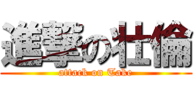 進撃の壮倫 (attack on Take)