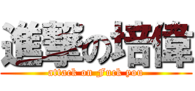 進撃の培偉 (attack on Fuck you)