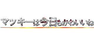 マッキーは今日もかわいいね♡ (attack on titan)