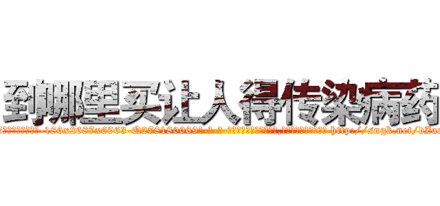 到哪里买让人得传染病药 (到哪里买让人得传染病药【电-186x2687x6963-Q278180069元-吉-药-业】我们做的是长期生意,靠的是老客户长期支持 http://sngk.net/dZaePy
)
