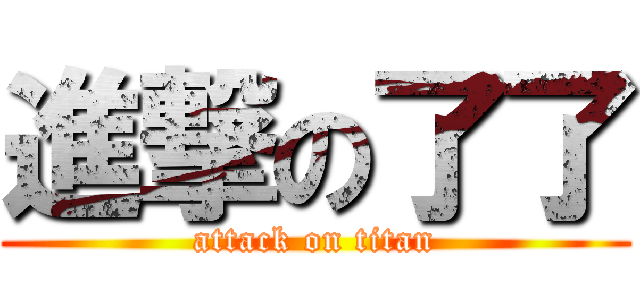 進撃の了了 (attack on titan)