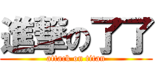 進撃の了了 (attack on titan)