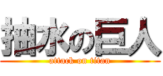 抽水の巨人 (attack on titan)