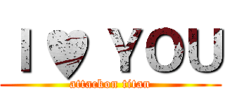 Ｉ ♥ ＹＯＵ (attackon titan)