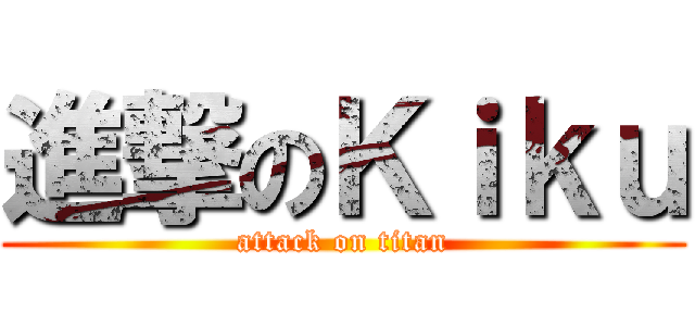 進撃のＫｉｋｕ (attack on titan)