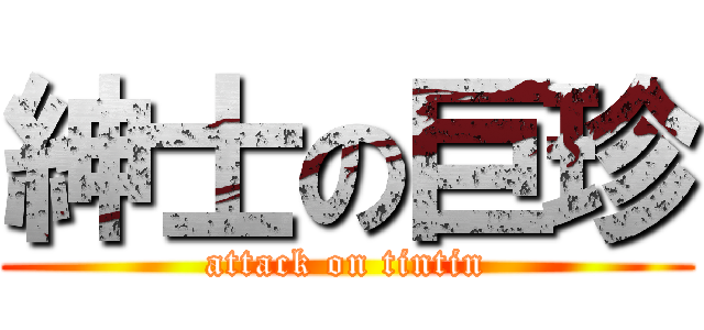 紳士の巨珍 (attack on tintin)